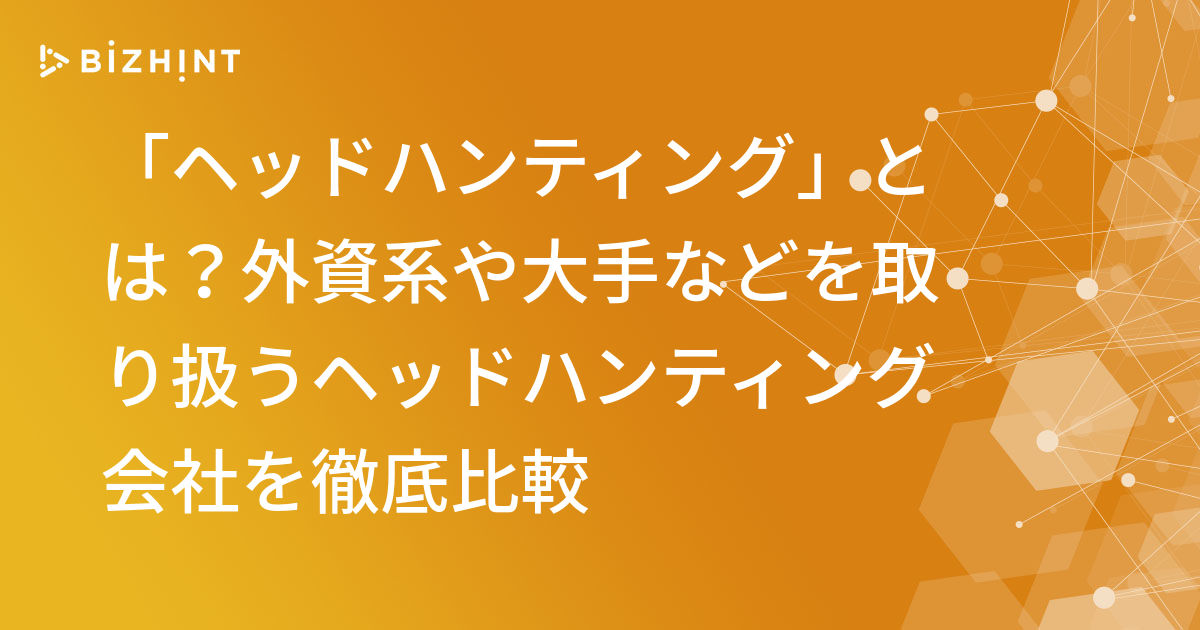 ヘッドハンティング とは 外資系や大手などを取り扱うヘッドハンティング会社を徹底比較 Bizhint ビズヒント クラウド活用と生産性向上の専門サイト