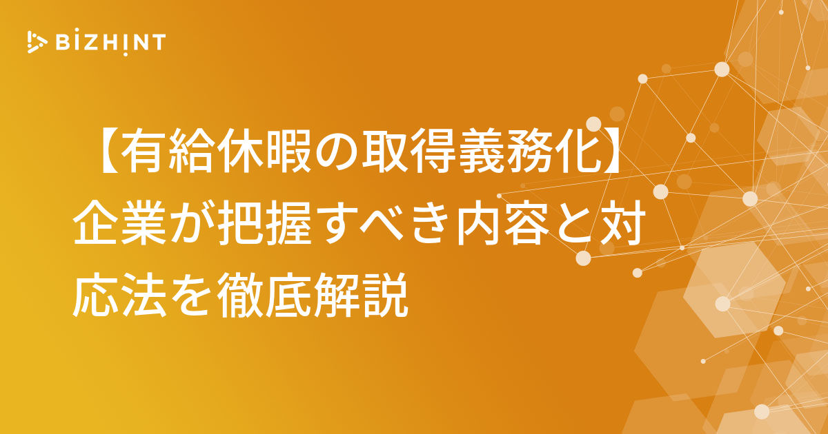 有給休暇の取得義務化 企業が把握すべき内容と対応法を徹底解説 Bizhint ビズヒント クラウド活用と生産性向上の専門サイト