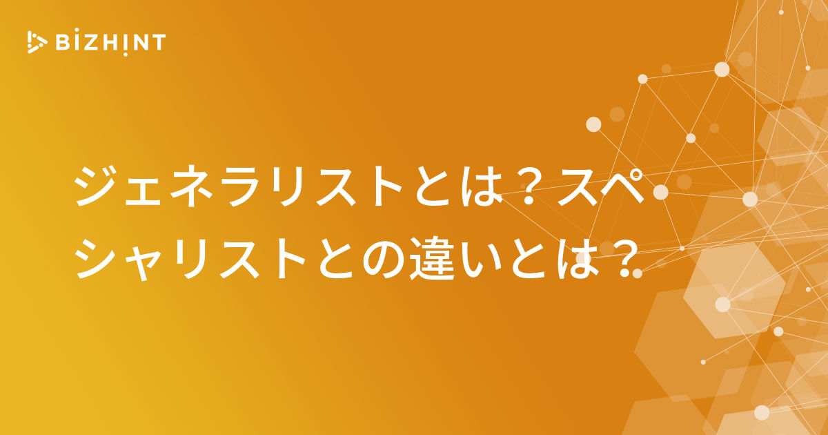 ジェネラリストとは？スペシャリストとの違いとは？ BizHint（ビズヒント） クラウド活用と生産性向上の専門サイト