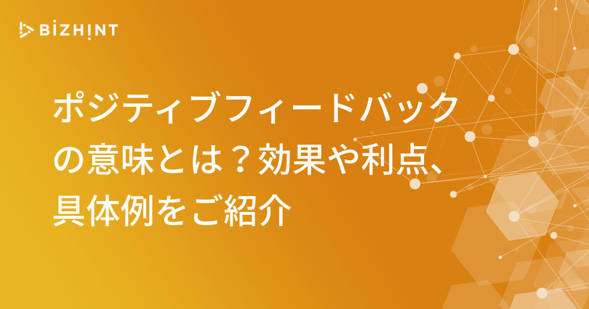 ポジティブフィードバックの意味とは 効果や利点 具体例をご紹介 Bizhint ビズヒント クラウド活用と生産性向上の専門サイト
