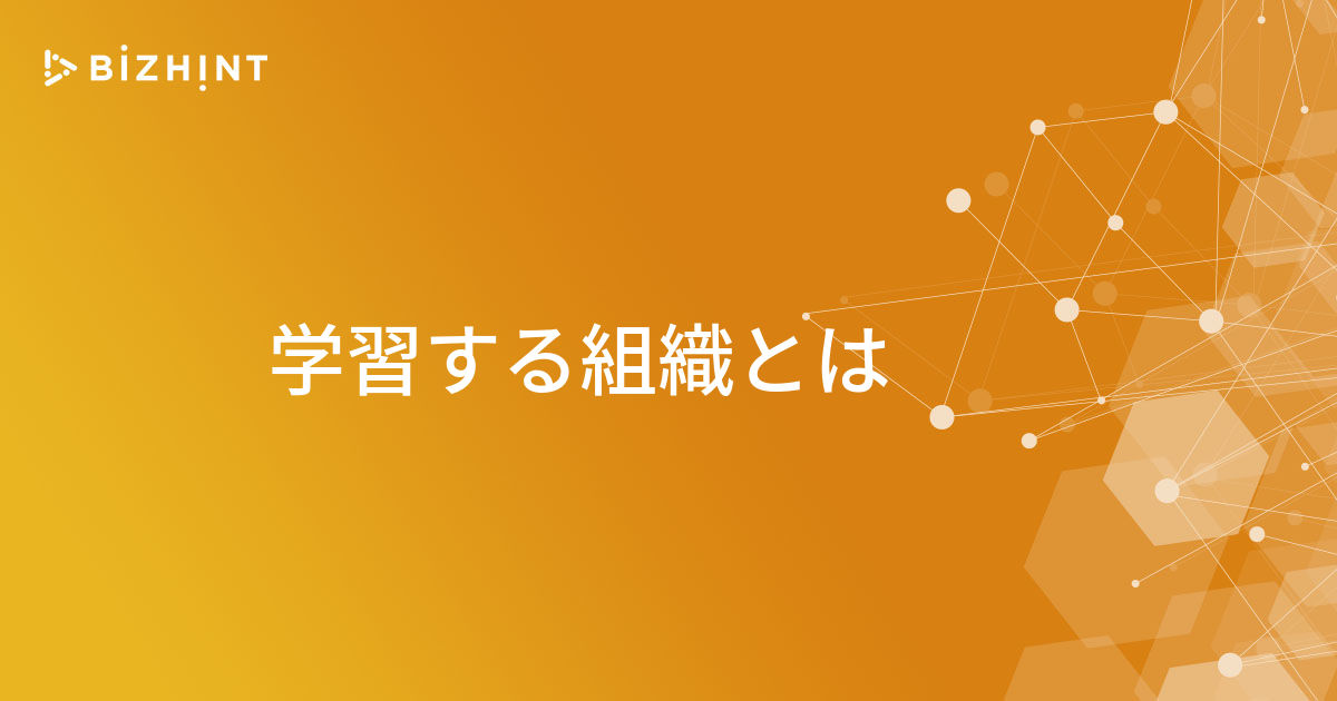 学習する組織とは Bizhint ビズヒント クラウド活用と生産性向上の専門サイト