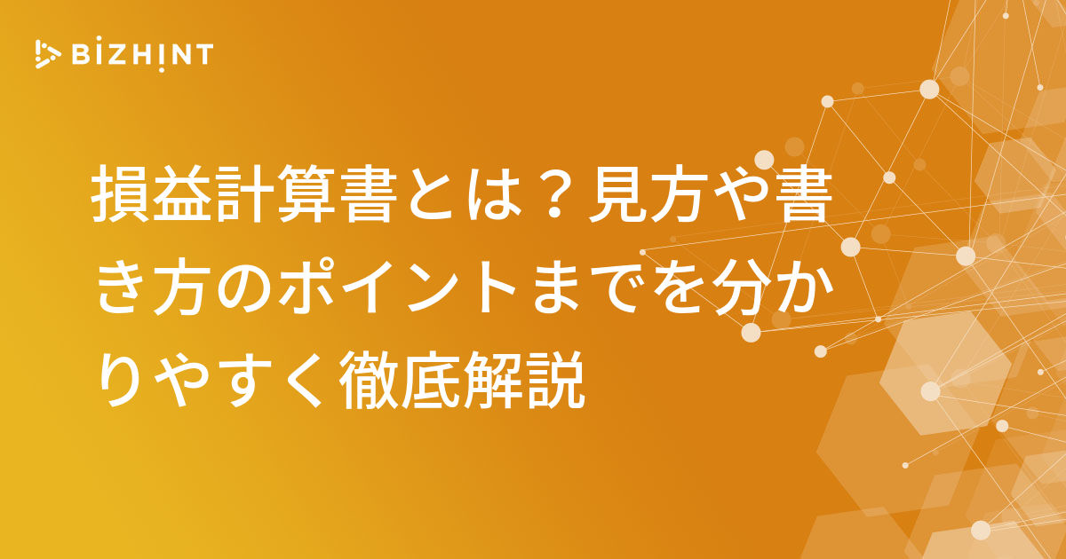 損益計算書とは？見方や書き方のポイントまでを分かりやすく徹底解説 | BizHint（ビズヒント）- 事業の課題にヒントを届けるビジネスメディア