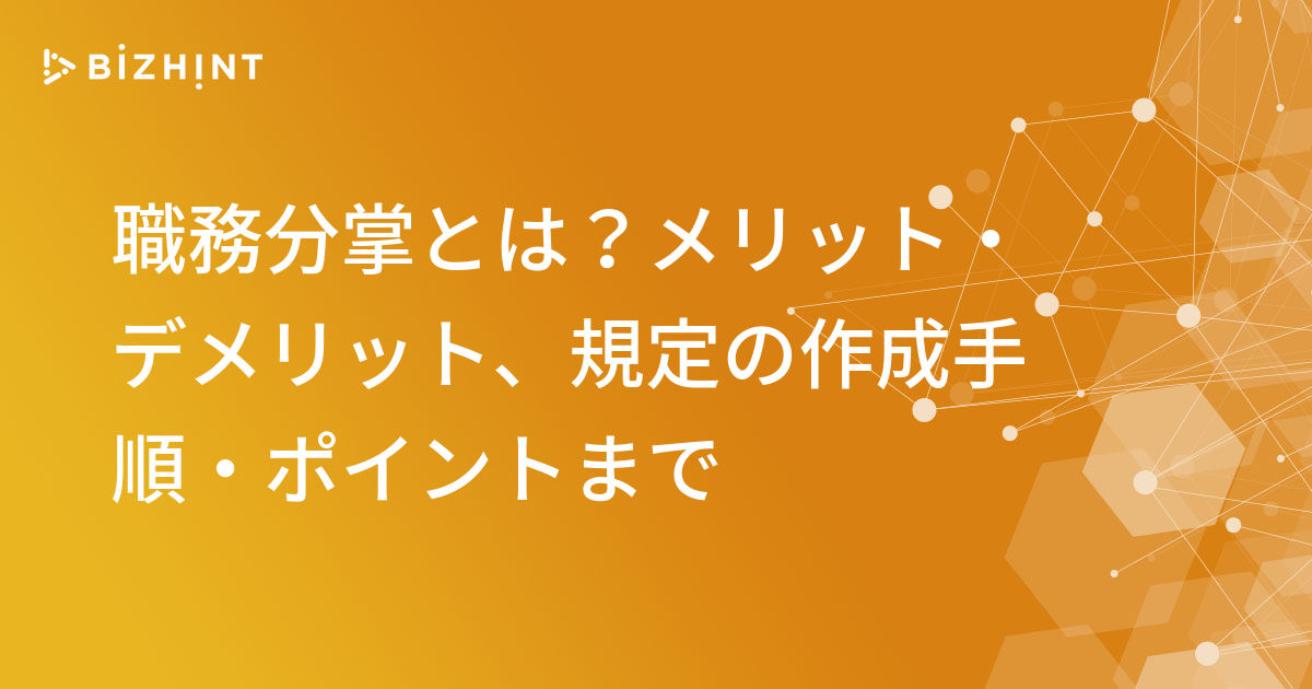 職務分掌とは メリット デメリット 規定の作成手順 ポイントまで Bizhint ビズヒント クラウド活用と生産性向上の専門サイト