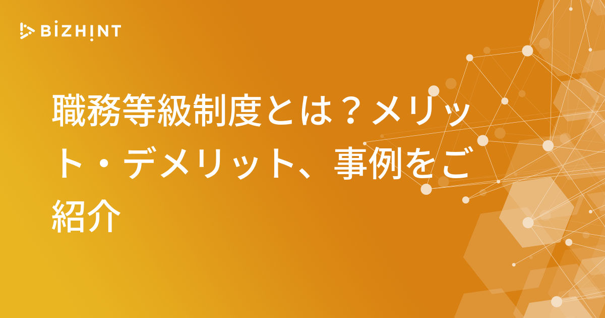 職務等級制度とは メリット デメリット 事例をご紹介 Bizhint ビズヒント クラウド活用と生産性向上の専門サイト