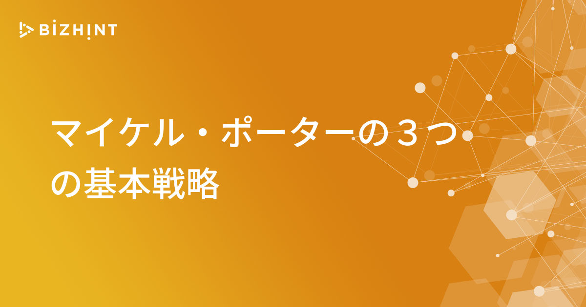 マイケル・ポーターの3つの基本戦略 | BizHint（ビズヒント