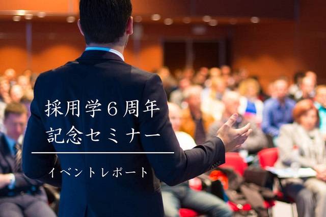 【採用学6周年記念セミナー イベントレポート】